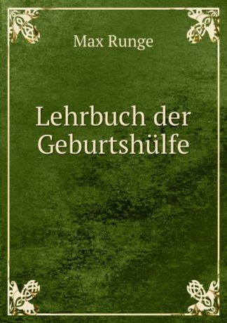 Max Runge Lehrbuch der Geburtshulfe .