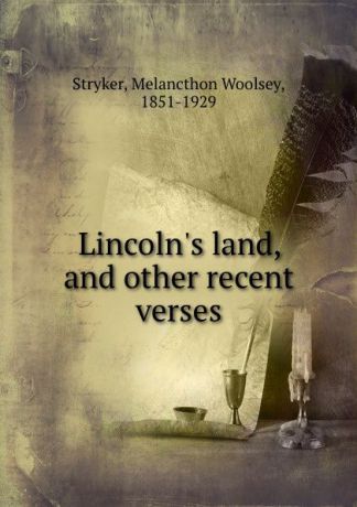 Melancthon Woolsey Stryker Lincoln.s land, and other recent verses