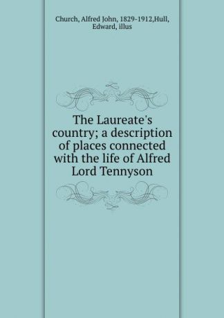 Alfred John Church The Laureate.s country; a description of places connected with the life of Alfred Lord Tennyson