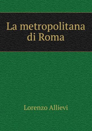 Lorenzo Allievi La metropolitana di Roma