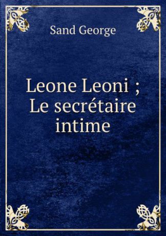 George Sand Leone Leoni ; Le secretaire intime