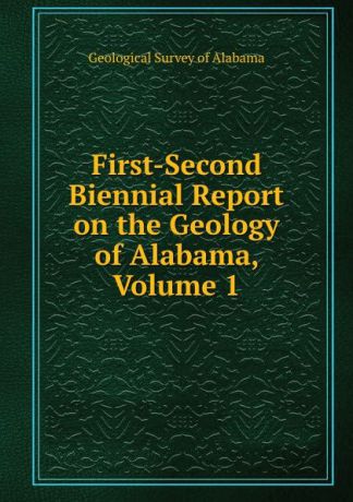 Geological Survey of Alabama First-Second Biennial Report on the Geology of Alabama, Volume 1