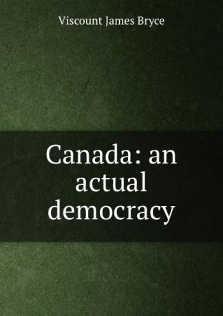Bryce Viscount James Canada: an actual democracy