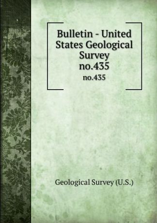 Geological Survey Bulletin - United States Geological Survey. no.435