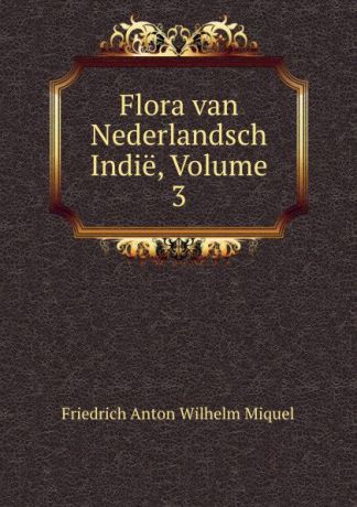 Friedrich Anton Wilhelm Miquel Flora van Nederlandsch Indie, Volume 3