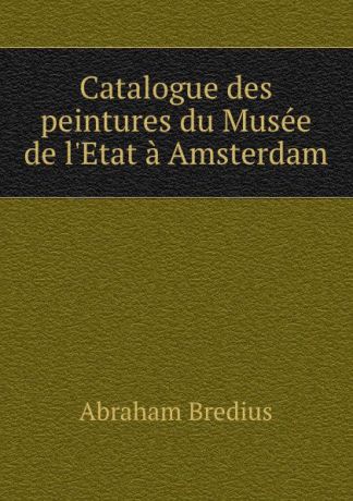 Abraham Bredius Catalogue des peintures du Musee de l.Etat a Amsterdam