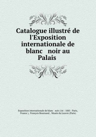 François Bournand Catalogue illustre de l.Exposition internationale de blanc . noir au Palais .