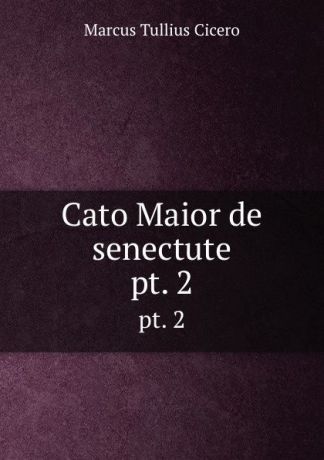 Marcus Tullius Cicero Cato Maior de senectute. pt. 2