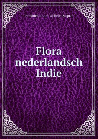 Friedrich Anton Wilhelm Miquel Flora nederlandsch Indie