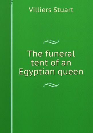 Villiers Stuart The funeral tent of an Egyptian queen