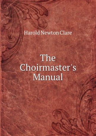 Harold Newton Clare The Choirmaster.s Manual