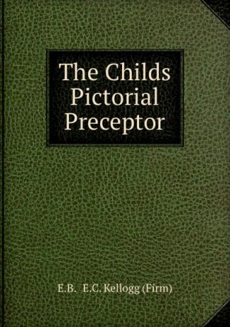 E.C. Kellogg The Childs Pictorial Preceptor