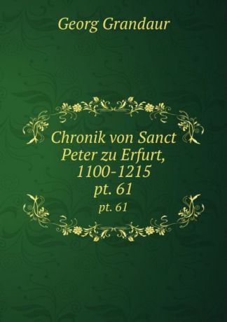 Georg Grandaur Chronik von Sanct Peter zu Erfurt, 1100-1215. pt. 61