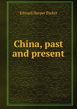 Edward Harper Parker China, past and present