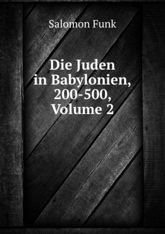 Salomon Funk Die Juden in Babylonien, 200-500, Volume 2