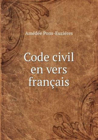 Amédée Pons-Euziéres Code civil en vers francais