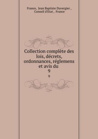 Jean Baptiste Duvergier France Collection complete des lois, decrets, ordonnances, reglemens et avis du . 9
