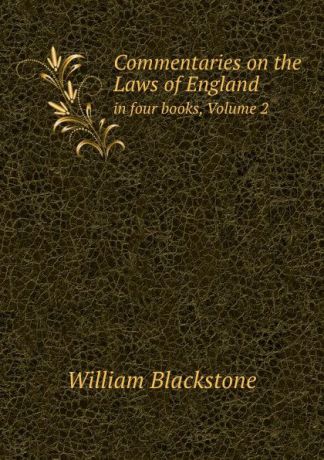 Sir William Blackstone Commentaries on the Laws of England. In four books, Volume 2