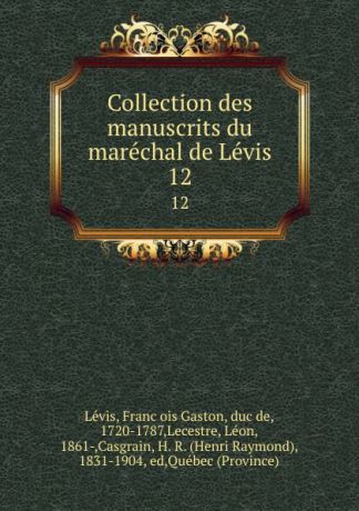 François Gaston Lévis Collection des manuscrits du marechal de Levis. 12