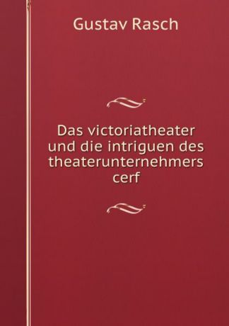Gustav Rasch Das victoriatheater und die intriguen des theaterunternehmers cerf