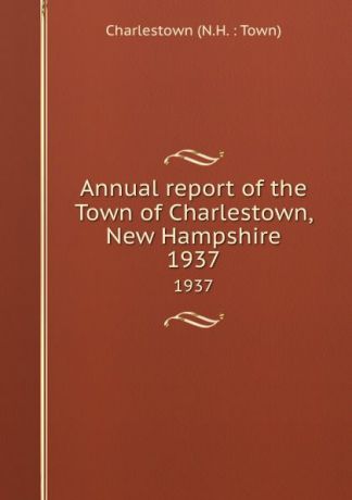 Annual report of the Town of Charlestown, New Hampshire. 1937