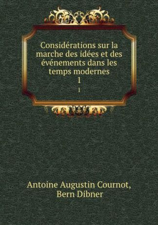 Antoine Augustin Cournot Considerations sur la marche des idees et des evenements dans les temps modernes. 1