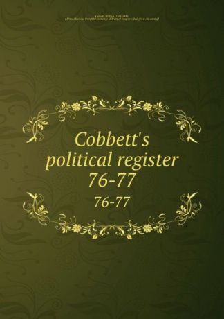 William Cobbett Cobbett.s political register. 76-77