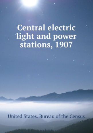 Central electric light and power stations, 1907