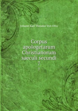 Johann Karl Theodor von Otto Corpus apologetarum Christianorum saeculi secundi. 7