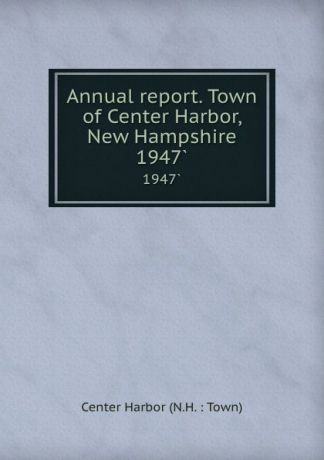Annual report. Town of Center Harbor, New Hampshire. 1947.