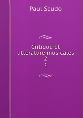 Paul Scudo Critique et litterature musicales. 2