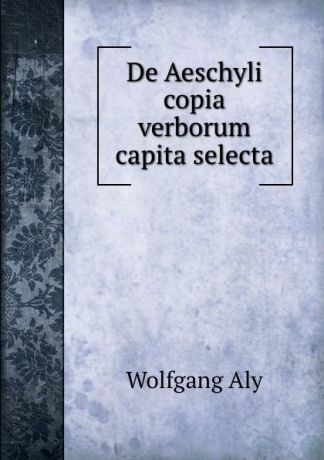 Wolfgang Aly De Aeschyli copia verborum capita selecta