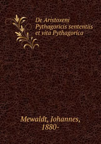 Johannes Mewaldt De Aristoxeni Pythagoricis sententiis et vita Pythagorica