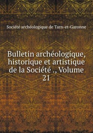 Bulletin archeologique, historique et artistique de la Societe ., Volume 21