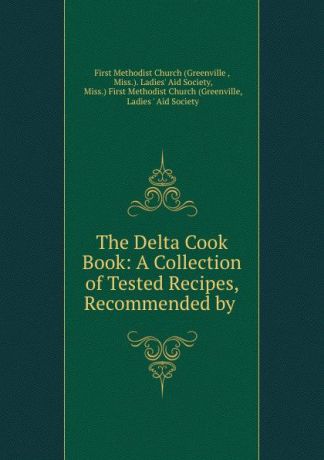 Greenville The Delta Cook Book: A Collection of Tested Recipes, Recommended by .
