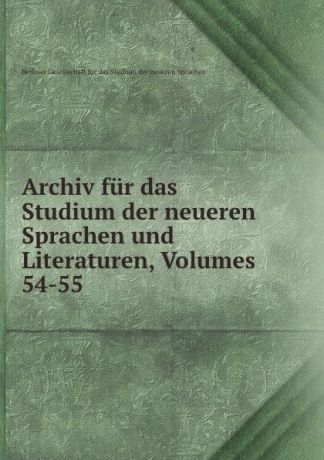 Archiv fur das Studium der neueren Sprachen und Literaturen, Volumes 54-55