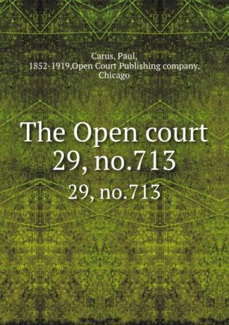 Paul Carus The Open court. 29, no.713