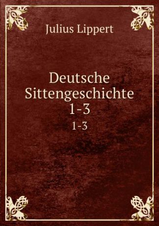 J. Lippert Deutsche Sittengeschichte. 1-3