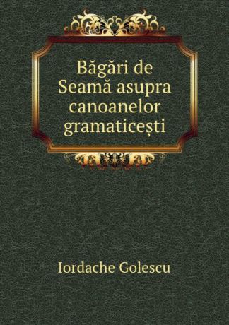Iordache Golescu Bagari de Seama asupra canoanelor gramaticesti