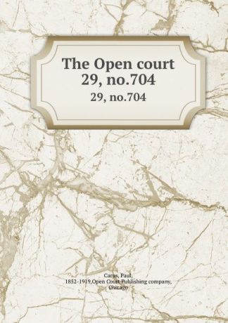 Paul Carus The Open court. 29, no.704