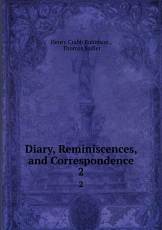 Henry Crabb Robinson Diary, Reminiscences, and Correspondence. 2