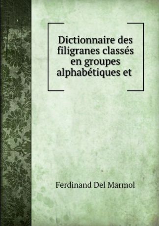 Ferdinand Del Marmol Dictionnaire des filigranes classes en groupes alphabetiques et .