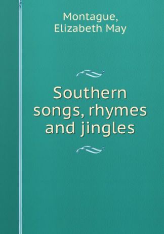 Elizabeth May Montague Southern songs, rhymes and jingles