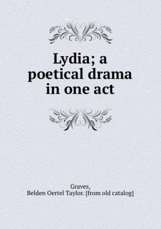 Belden Oertel Taylor Graves Lydia; a poetical drama in one act