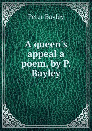 Peter Bayley A queen.s appeal a poem, by P. Bayley