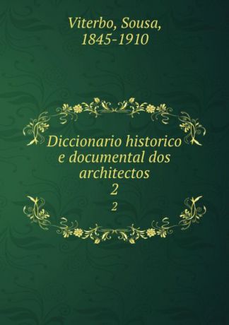 Sousa Viterbo Diccionario historico e documental dos architectos. 2