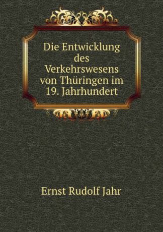 Ernst Rudolf Jahr Die Entwicklung des Verkehrswesens von Thuringen im 19. Jahrhundert.
