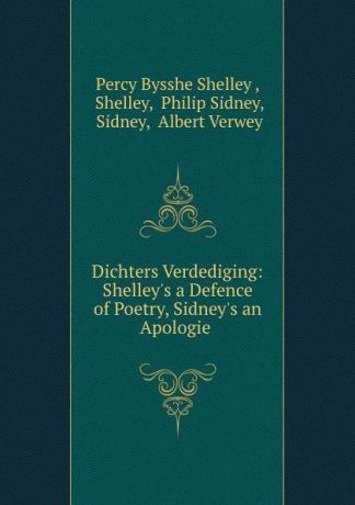Percy Bysshe Shelley Dichters Verdediging: Shelley.s a Defence of Poetry, Sidney.s an Apologie .