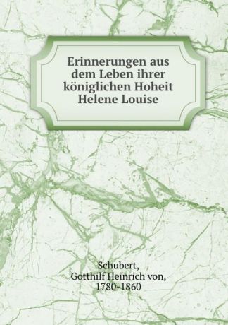 Gotthilf H. von Schubert Erinnerungen aus dem Leben ihrer koniglichen Hoheit Helene Louise