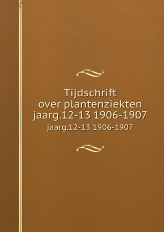 Nederlandse Planteziektenkundige Vereniging Tijdschrift over plantenziekten. jaarg.12-13 1906-1907